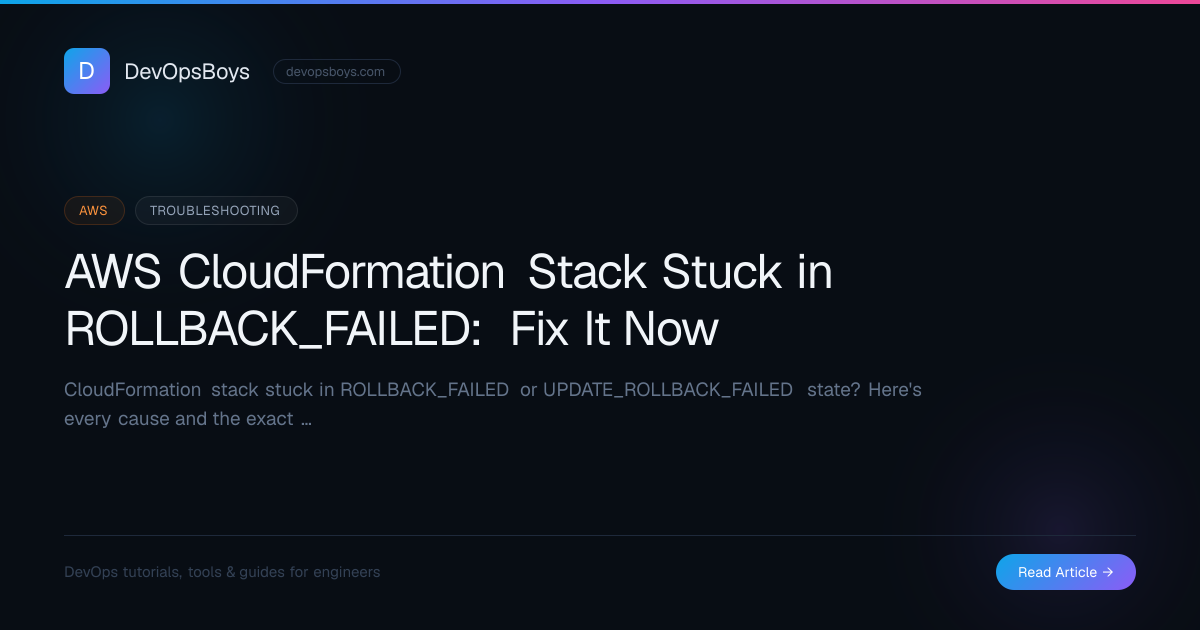 AWS CloudFormation Stack Stuck in ROLLBACK_FAILED: Fix It Now | DevOpsBoys