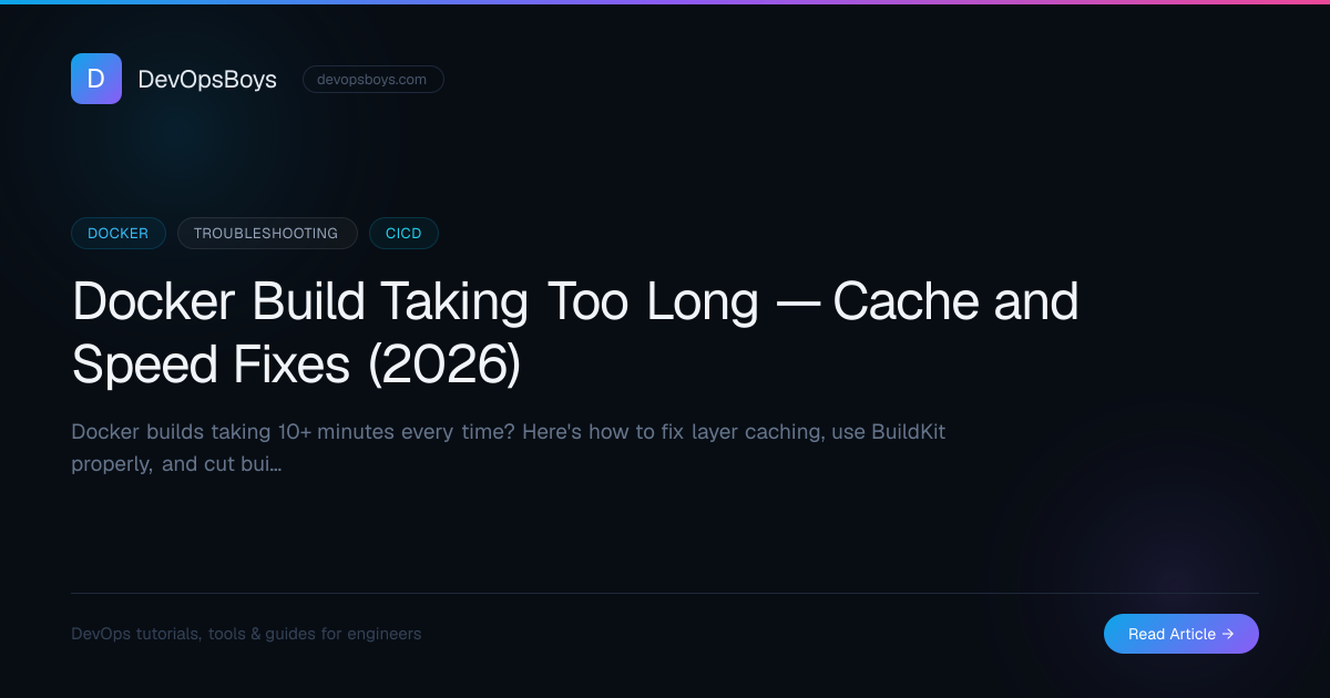 Docker Build Taking Too Long — Cache and Speed Fixes (2026) | DevOpsBoys