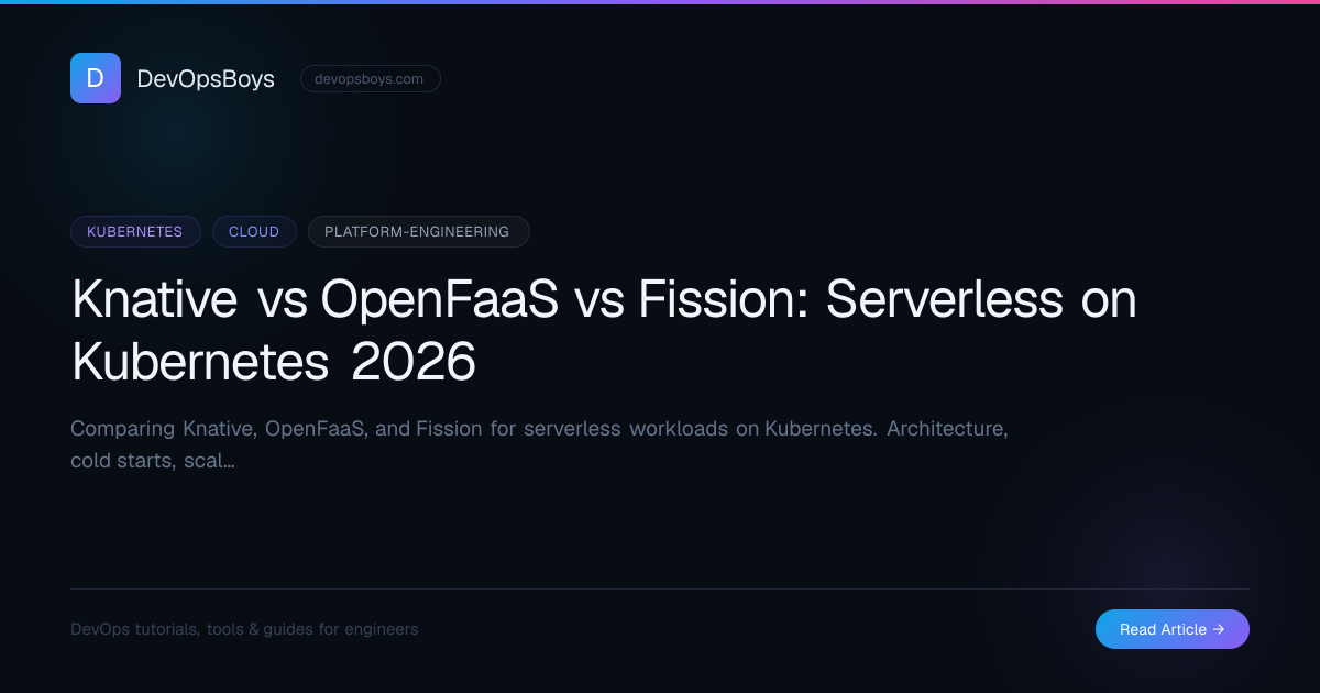 Knative vs OpenFaaS vs Fission: Serverless on Kubernetes 2026 | DevOpsBoys