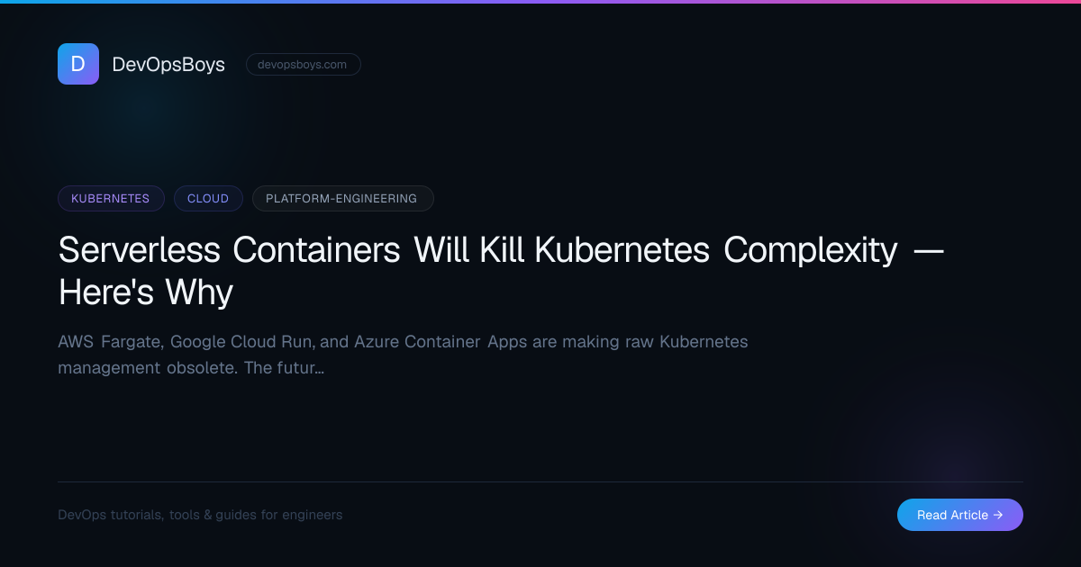 Serverless Containers Will Kill Kubernetes Complexity — Here's Why ...